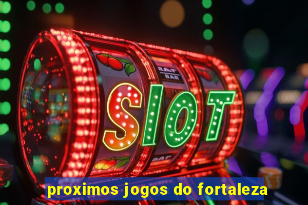 proximos jogos do fortaleza